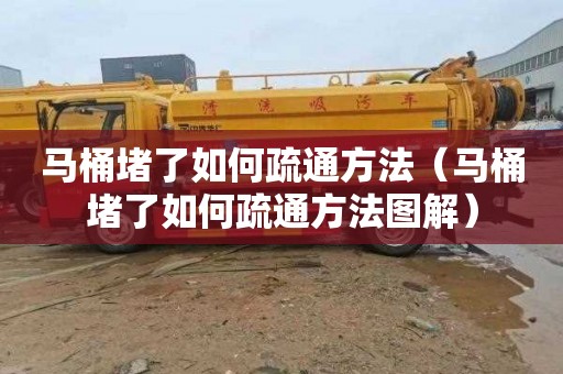 马桶堵了如何疏通方法（马桶堵了如何疏通方法图解）