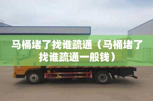 马桶堵了找谁疏通（马桶堵了找谁疏通一般钱）