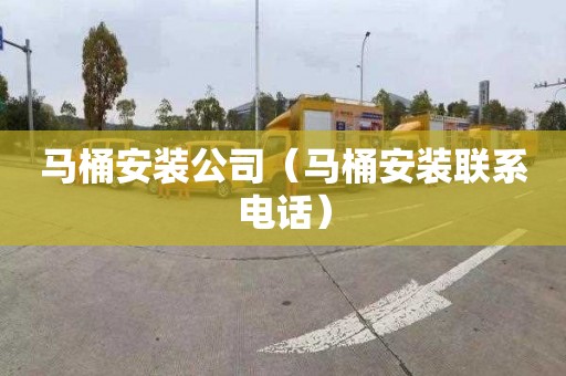 马桶安装公司（马桶安装联系电话）