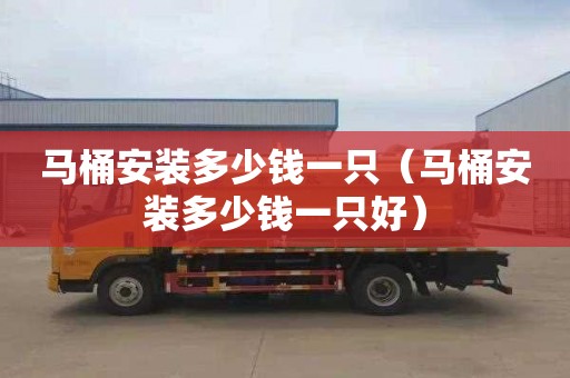 马桶安装多少钱一只（马桶安装多少钱一只好）