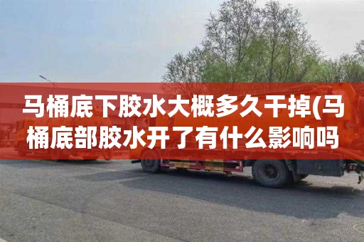 马桶底下胶水大概多久干掉(马桶底部胶水开了有什么影响吗)