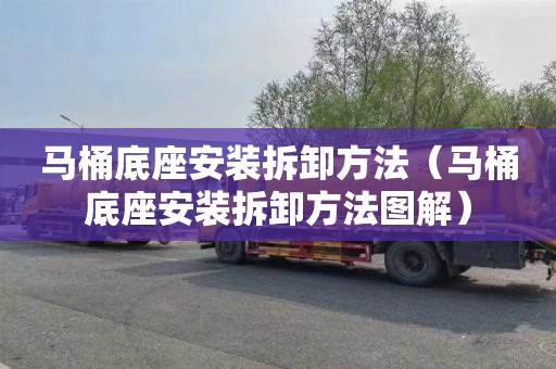 马桶底座安装拆卸方法（马桶底座安装拆卸方法图解）