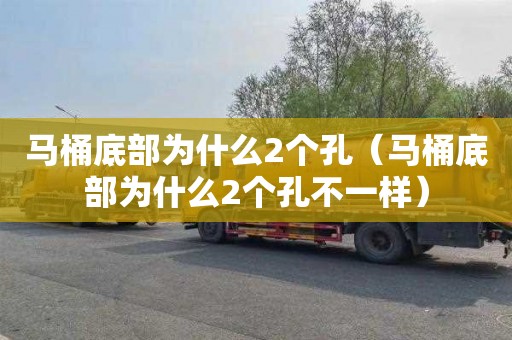 马桶底部为什么2个孔（马桶底部为什么2个孔不一样）
