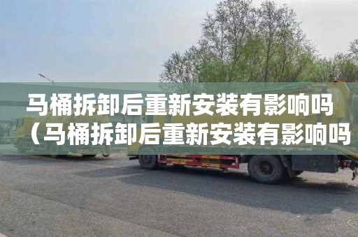 马桶拆卸后重新安装有影响吗（马桶拆卸后重新安装有影响吗知乎）
