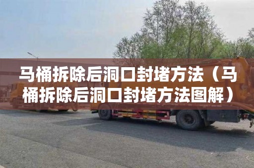 马桶拆除后洞口封堵方法（马桶拆除后洞口封堵方法图解）