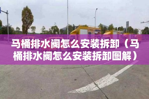 马桶排水阀怎么安装拆卸（马桶排水阀怎么安装拆卸图解）