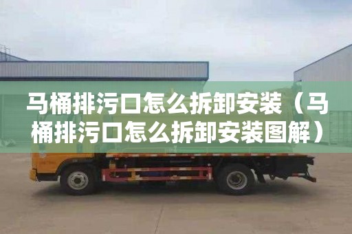 马桶排污口怎么拆卸安装（马桶排污口怎么拆卸安装图解）