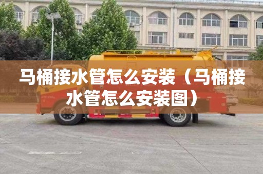 马桶接水管怎么安装（马桶接水管怎么安装图）