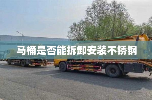 马桶是否能拆卸安装不锈钢