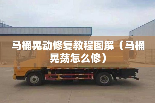 马桶晃动修复教程图解（马桶晃荡怎么修）