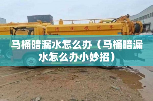 马桶暗漏水怎么办（马桶暗漏水怎么办小妙招）