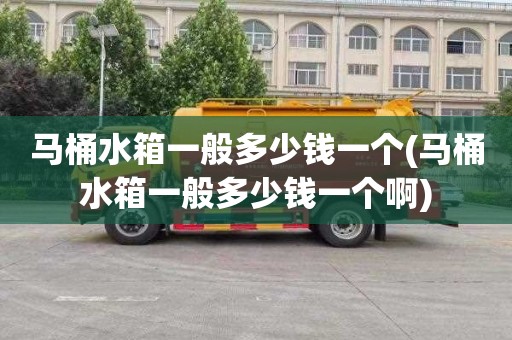马桶水箱一般多少钱一个(马桶水箱一般多少钱一个啊)