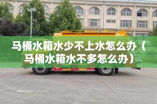 马桶水箱水少不上水怎么办（马桶水箱水不多怎么办）