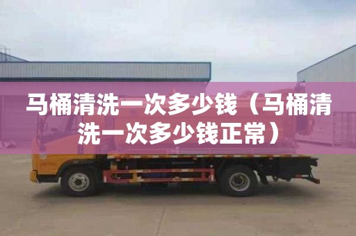 马桶清洗一次多少钱（马桶清洗一次多少钱正常）