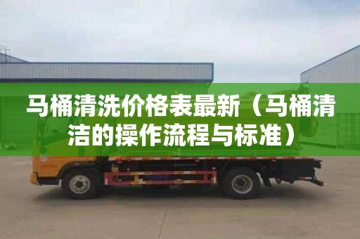 马桶清洗价格表最新（马桶清洁的操作流程与标准）