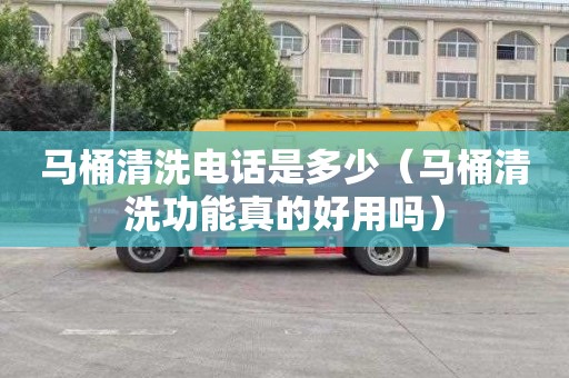 马桶清洗电话是多少（马桶清洗功能真的好用吗）