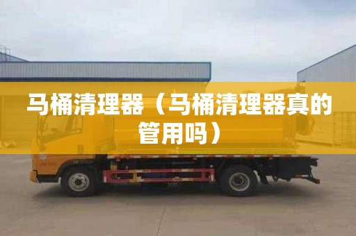 马桶清理器（马桶清理器真的管用吗）