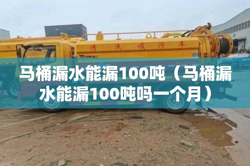 马桶漏水能漏100吨（马桶漏水能漏100吨吗一个月）