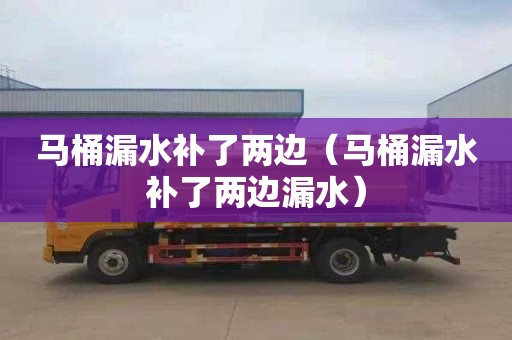 马桶漏水补了两边（马桶漏水补了两边漏水）