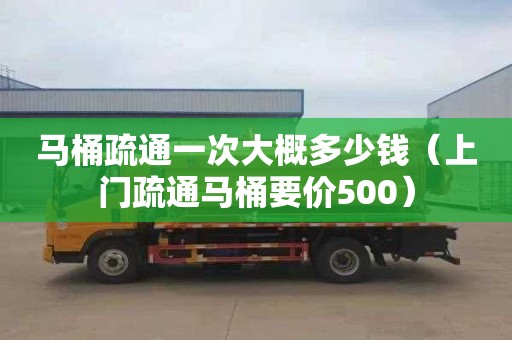 马桶疏通一次大概多少钱（上门疏通马桶要价500）