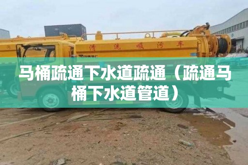 马桶疏通下水道疏通（疏通马桶下水道管道）
