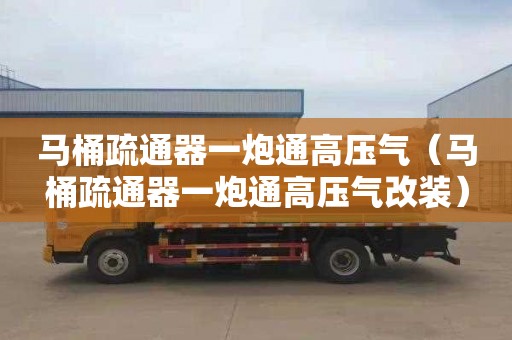 马桶疏通器一炮通高压气（马桶疏通器一炮通高压气改装）