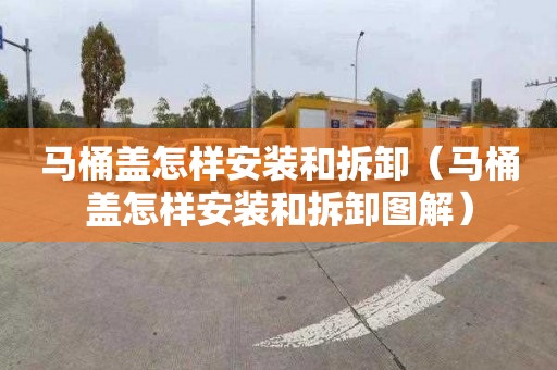 马桶盖怎样安装和拆卸（马桶盖怎样安装和拆卸图解）