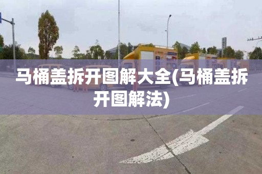 马桶盖拆开图解大全(马桶盖拆开图解法)