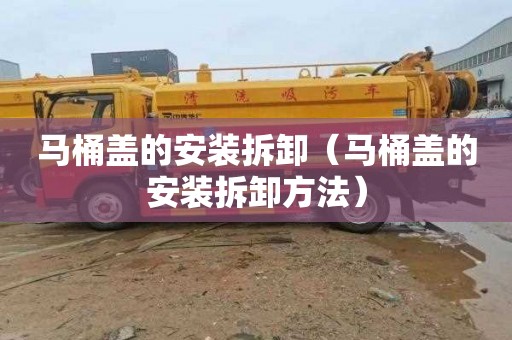 马桶盖的安装拆卸（马桶盖的安装拆卸方法）
