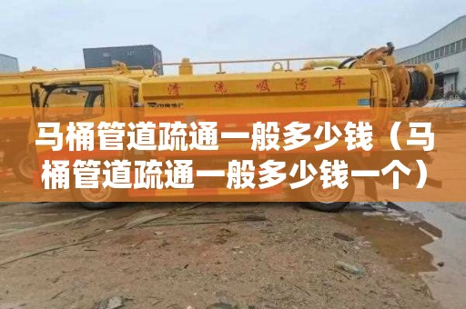 马桶管道疏通一般多少钱（马桶管道疏通一般多少钱一个）