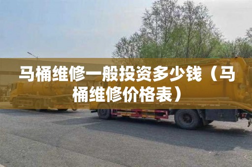 马桶维修一般投资多少钱（马桶维修价格表）