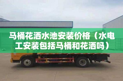 马桶花洒水池安装价格（水电工安装包括马桶和花洒吗）