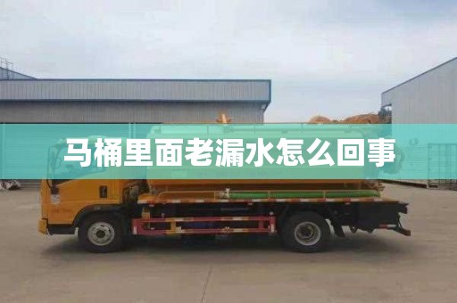马桶里面老漏水怎么回事