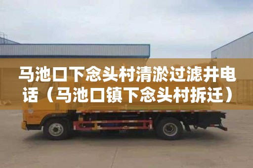 马池口下念头村清淤过滤井电话（马池口镇下念头村拆迁）