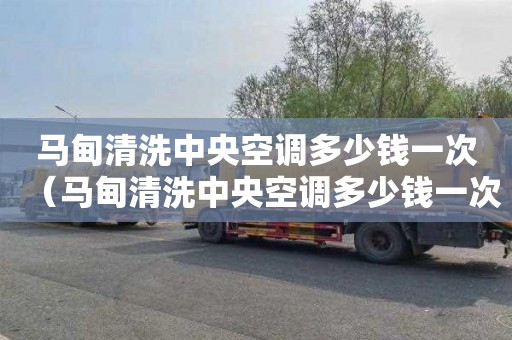 马甸清洗中央空调多少钱一次（马甸清洗中央空调多少钱一次啊）