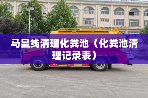 马皇线清理化粪池（化粪池清理记录表）