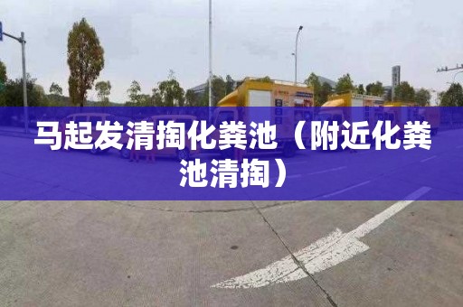 马起发清掏化粪池（附近化粪池清掏）