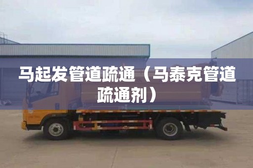 马起发管道疏通（马泰克管道疏通剂）