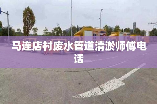 马连店村废水管道清淤师傅电话