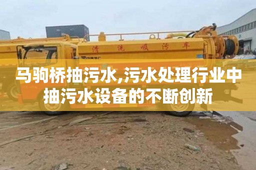 马驹桥抽污水,污水处理行业中抽污水设备的不断创新