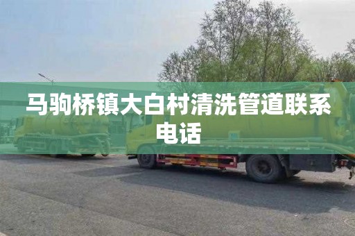 马驹桥镇大白村清洗管道联系电话