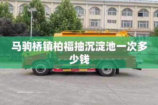 马驹桥镇柏福抽沉淀池一次多少钱