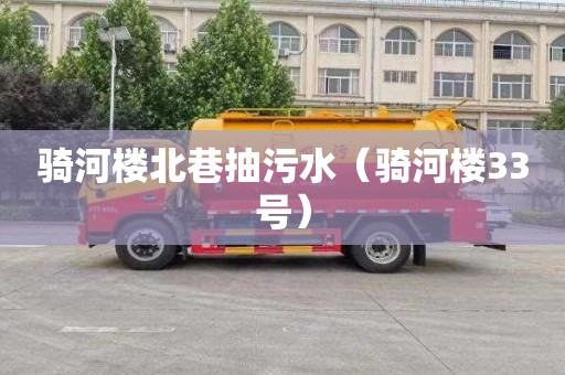 骑河楼北巷抽污水（骑河楼33号）