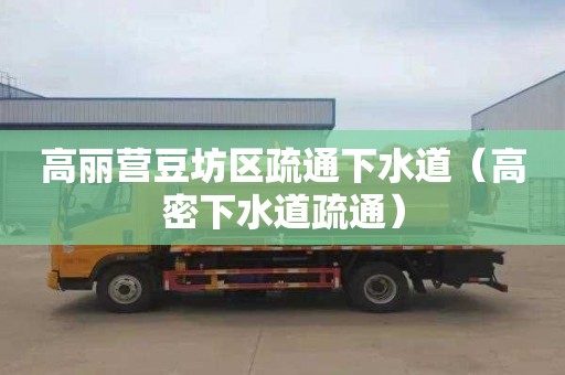 高丽营豆坊区疏通下水道（高密下水道疏通）