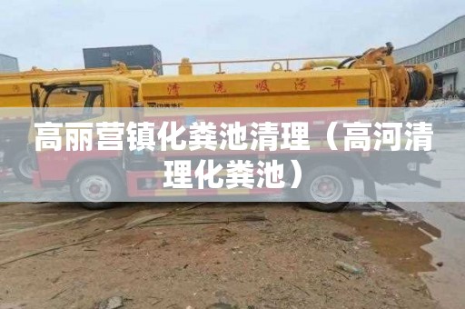 高丽营镇化粪池清理（高河清理化粪池）