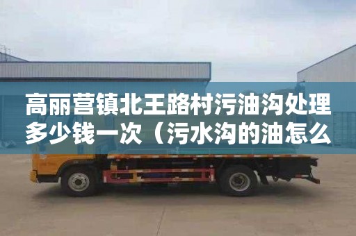 高丽营镇北王路村污油沟处理多少钱一次（污水沟的油怎么处理）