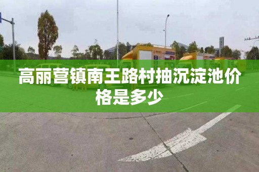 高丽营镇南王路村抽沉淀池价格是多少