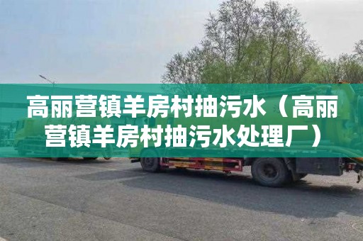 高丽营镇羊房村抽污水（高丽营镇羊房村抽污水处理厂）