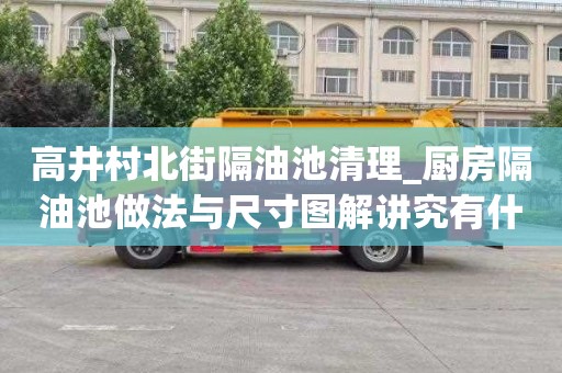 高井村北街隔油池清理_厨房隔油池做法与尺寸图解讲究有什么？