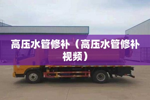 高压水管修补（高压水管修补视频）